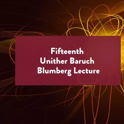 main image for the Fifteenth Unither Baruch Blumberg Lecture